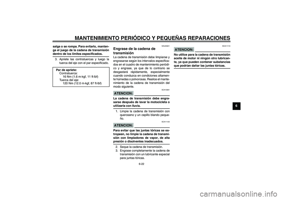 YAMAHA FZ6 N 2004  Manuale de Empleo (in Spanish) MANTENIMIENTO PERIÓDICO Y PEQUEÑAS REPARACIONES
6-22
6
salga o se rompa. Para evitarlo, manten-
ga el juego de la cadena de transmisióndentro de los límites especificados.
3. Apriete las contratue