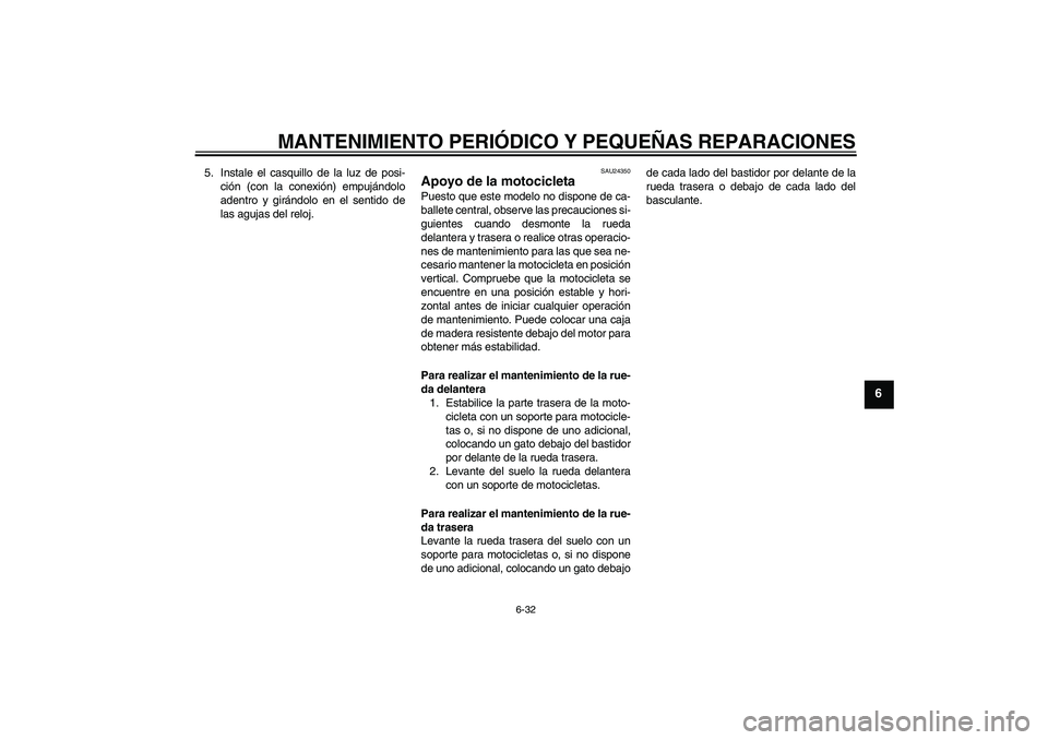 YAMAHA FZ6 N 2004  Manuale de Empleo (in Spanish) MANTENIMIENTO PERIÓDICO Y PEQUEÑAS REPARACIONES
6-32
6
5. Instale el casquillo de la luz de posi-
ción (con la conexión) empujándolo
adentro y girándolo en el sentido de
las agujas del reloj.
SA