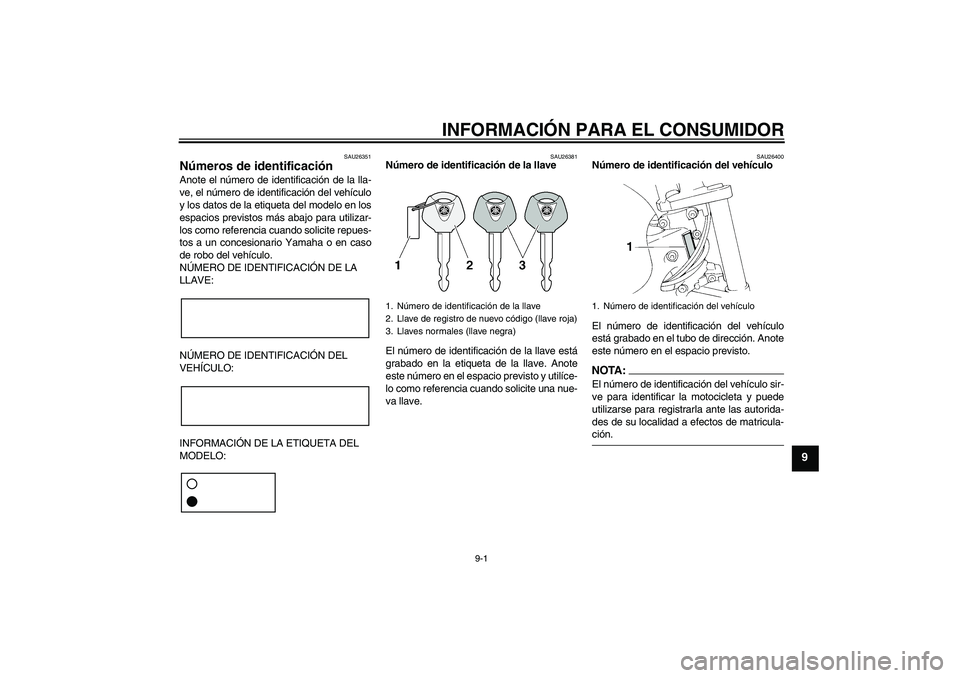 YAMAHA FZ6 N 2004  Manuale de Empleo (in Spanish) INFORMACIÓN PARA EL CONSUMIDOR
9-1
9
SAU26351
Números de identificación Anote el número de identificación de la lla-
ve, el número de identificación del vehículo
y los datos de la etiqueta del