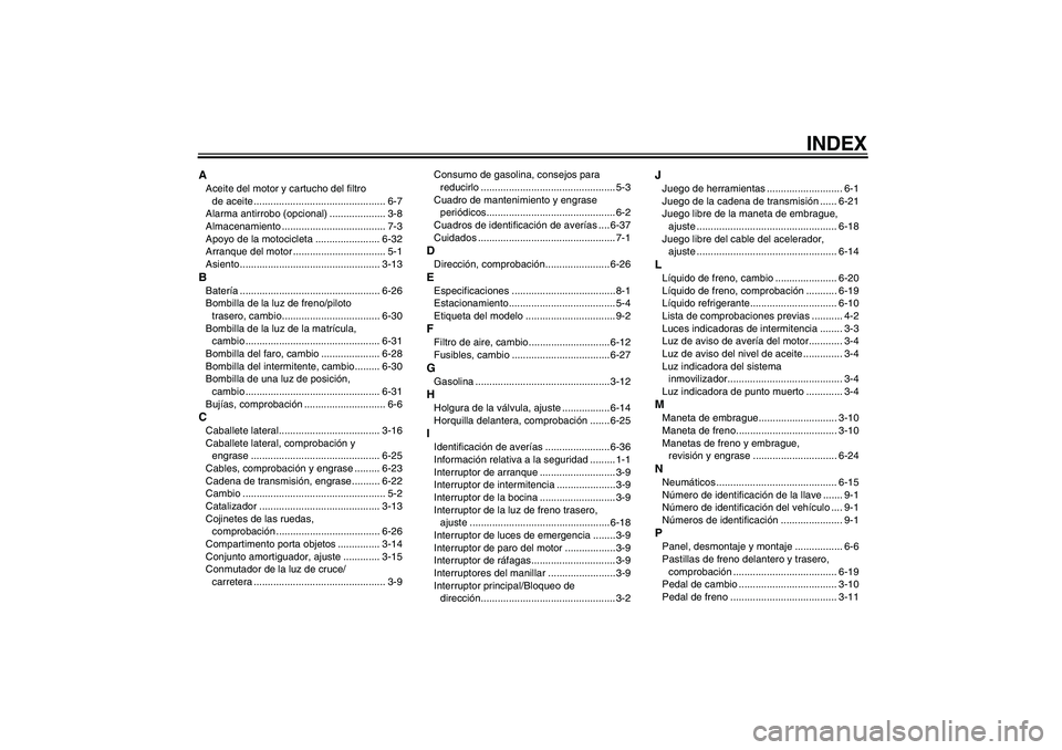 YAMAHA FZ6 N 2004  Manuale de Empleo (in Spanish) INDEX
AAceite del motor y cartucho del filtro 
de aceite ............................................... 6-7
Alarma antirrobo (opcional) .................... 3-8
Almacenamiento .......................