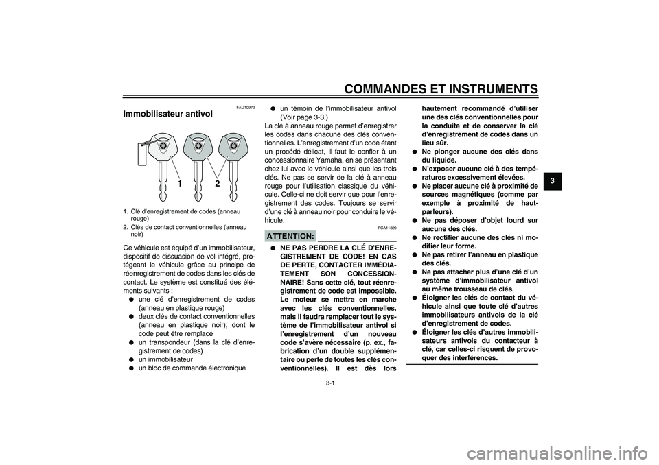 YAMAHA FZ6 N 2004  Notices Demploi (in French) COMMANDES ET INSTRUMENTS
3-1
3
FAU10972
Immobilisateur antivol Ce véhicule est équipé d’un immobilisateur,
dispositif de dissuasion de vol intégré, pro-
tégeant le véhicule grâce au principe