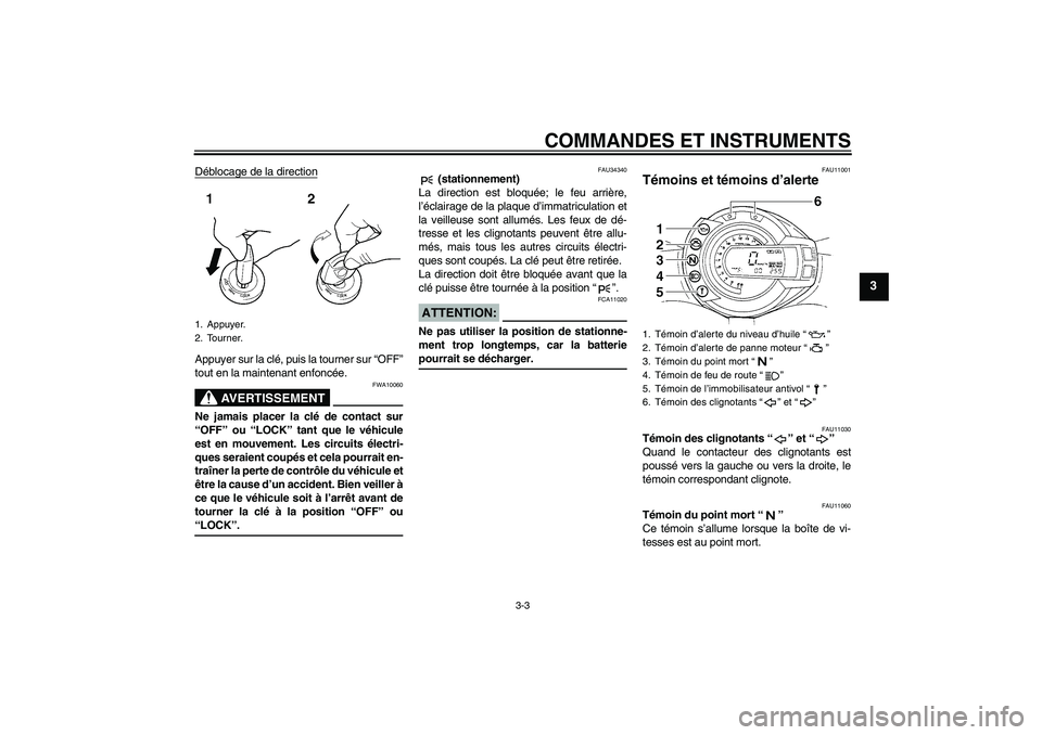 YAMAHA FZ6 N 2004  Notices Demploi (in French) COMMANDES ET INSTRUMENTS
3-3
3
Déblocage de la directionAppuyer sur la clé, puis la tourner sur “OFF”
tout en la maintenant enfoncée.
AVERTISSEMENT
FWA10060
Ne jamais placer la clé de contact 