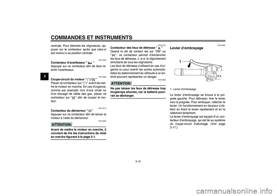 YAMAHA FZ6 N 2004 Notices Demploi (in French) COMMANDES ET INSTRUMENTS
3-10
3
centrale. Pour éteindre les clignotants, ap-
puyer sur le contacteur après que celui-ci
est revenu à sa position centrale.
FAU12500
Contacteur d’avertisseur “” YAMAHA FZ6 N 2004 Notices Demploi (in French) COMMANDES ET INSTRUMENTS
3-10
3
centrale. Pour éteindre les clignotants, ap-
puyer sur le contacteur après que celui-ci
est revenu à sa position centrale.
FAU12500
Contacteur d’avertisseur “”