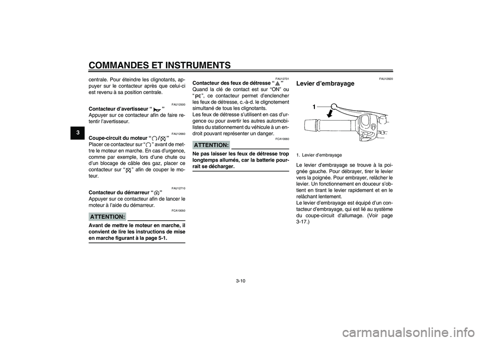 YAMAHA FZ6 N 2004  Notices Demploi (in French) COMMANDES ET INSTRUMENTS
3-10
3
centrale. Pour éteindre les clignotants, ap-
puyer sur le contacteur après que celui-ci
est revenu à sa position centrale.
FAU12500
Contacteur d’avertisseur “”