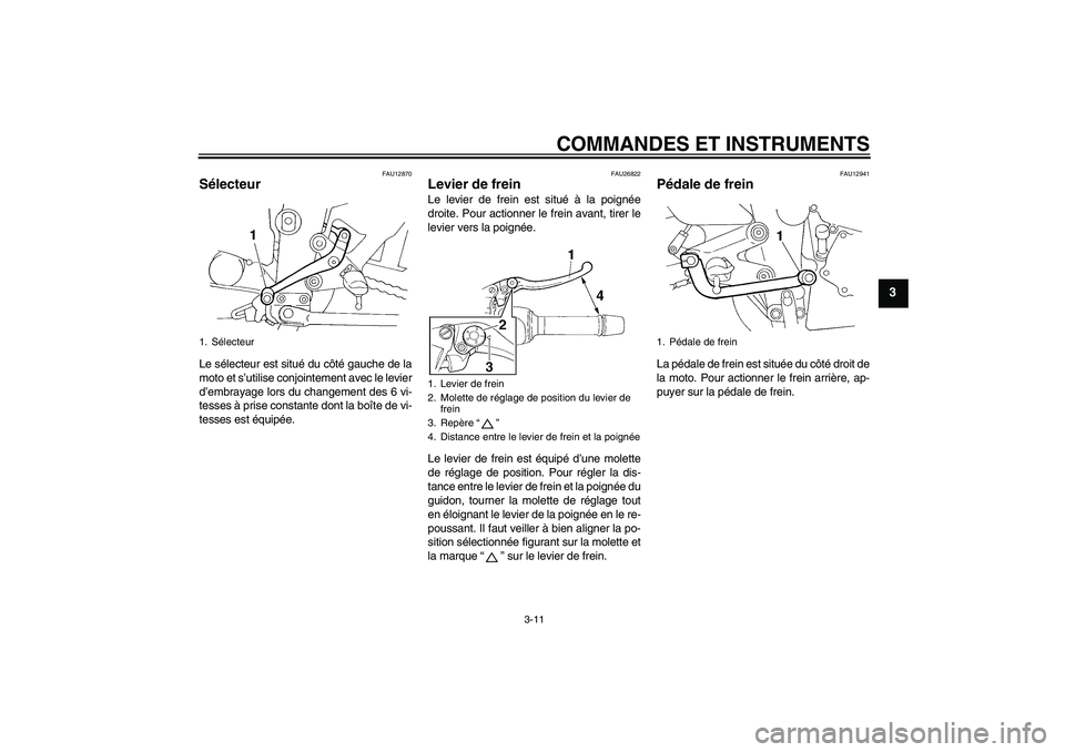 YAMAHA FZ6 N 2004  Notices Demploi (in French) COMMANDES ET INSTRUMENTS
3-11
3
FAU12870
Sélecteur Le sélecteur est situé du côté gauche de la
moto et s’utilise conjointement avec le levier
d’embrayage lors du changement des 6 vi-
tesses �