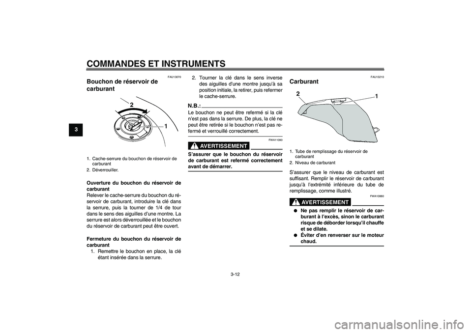 YAMAHA FZ6 N 2004  Notices Demploi (in French) COMMANDES ET INSTRUMENTS
3-12
3
FAU13070
Bouchon de réservoir de 
carburant Ouverture du bouchon du réservoir de
carburant
Relever le cache-serrure du bouchon du ré-
servoir de carburant, introduir