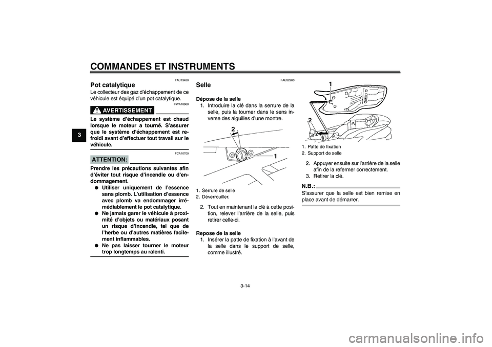 YAMAHA FZ6 N 2004  Notices Demploi (in French) COMMANDES ET INSTRUMENTS
3-14
3
FAU13430
Pot catalytique Le collecteur des gaz d’échappement de ce
véhicule est équipé d’un pot catalytique.
AVERTISSEMENT
FWA10860
Le système d’échappement