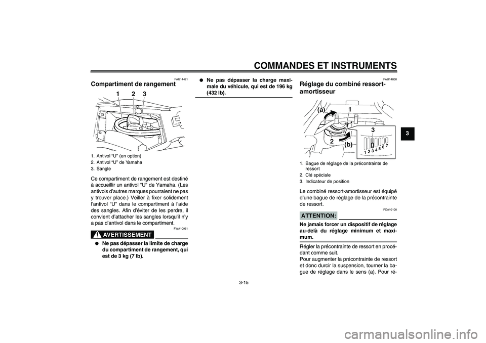YAMAHA FZ6 N 2004 Notices Demploi (in French) COMMANDES ET INSTRUMENTS
3-15
3
FAU14421
Compartiment de rangement Ce compartiment de rangement est destiné
à accueillir un antivol “U” de Yamaha. (Les
antivols d’autres marques pourraient ne YAMAHA FZ6 N 2004 Notices Demploi (in French) COMMANDES ET INSTRUMENTS
3-15
3
FAU14421
Compartiment de rangement Ce compartiment de rangement est destiné
à accueillir un antivol “U” de Yamaha. (Les
antivols d’autres marques pourraient ne
