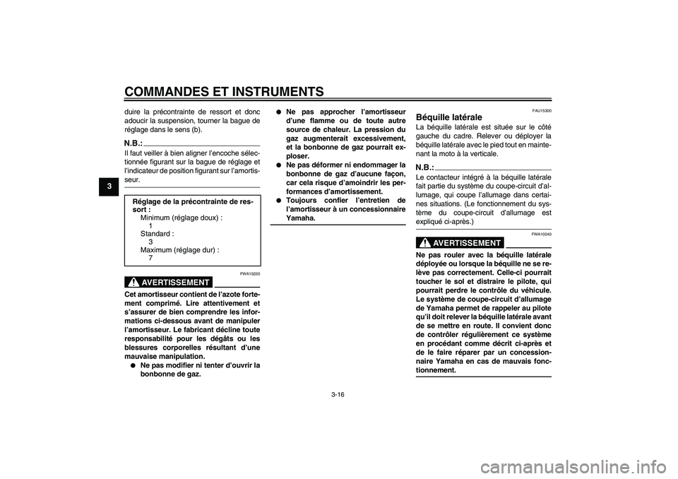 YAMAHA FZ6 N 2004  Notices Demploi (in French) COMMANDES ET INSTRUMENTS
3-16
3
duire la précontrainte de ressort et donc
adoucir la suspension, tourner la bague de
réglage dans le sens (b).N.B.:Il faut veiller à bien aligner l’encoche sélec-