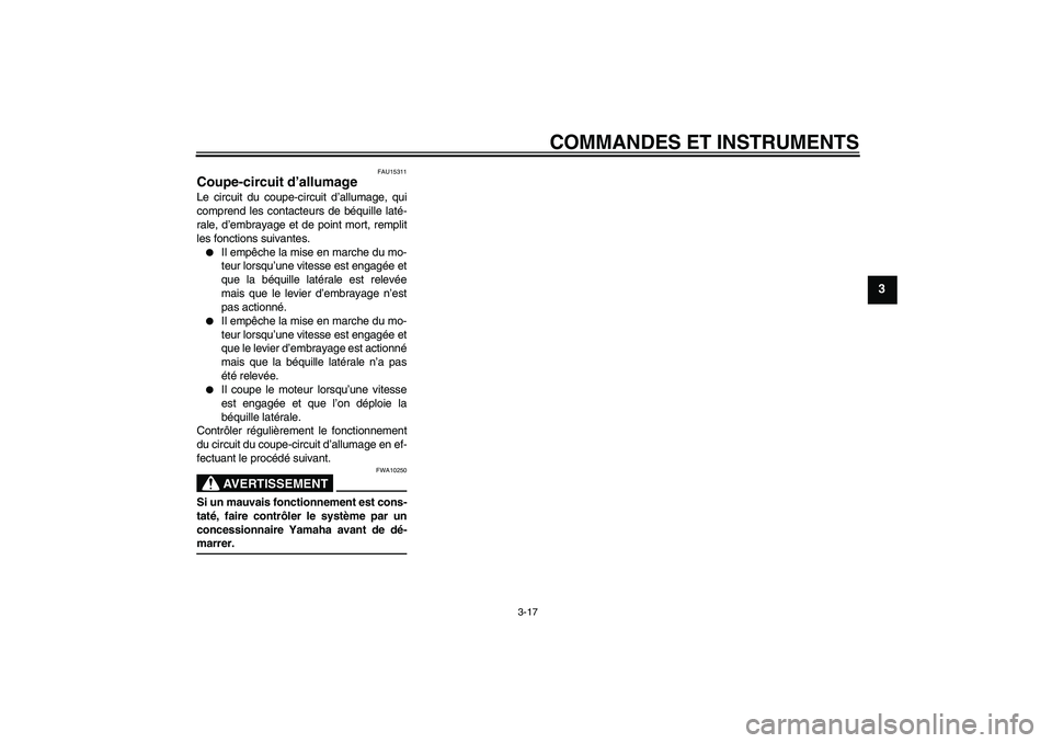 YAMAHA FZ6 N 2004  Notices Demploi (in French) COMMANDES ET INSTRUMENTS
3-17
3
FAU15311
Coupe-circuit d’allumage Le circuit du coupe-circuit d’allumage, qui
comprend les contacteurs de béquille laté-
rale, d’embrayage et de point mort, rem