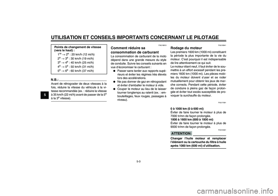 YAMAHA FZ6 N 2004  Notices Demploi (in French) UTILISATION ET CONSEILS IMPORTANTS CONCERNANT LE PILOTAGE
5-3
5
N.B.:Avant de rétrograder de deux vitesses à la
fois, réduire la vitesse du véhicule à la vi-
tesse recommandée (ex. : réduire la