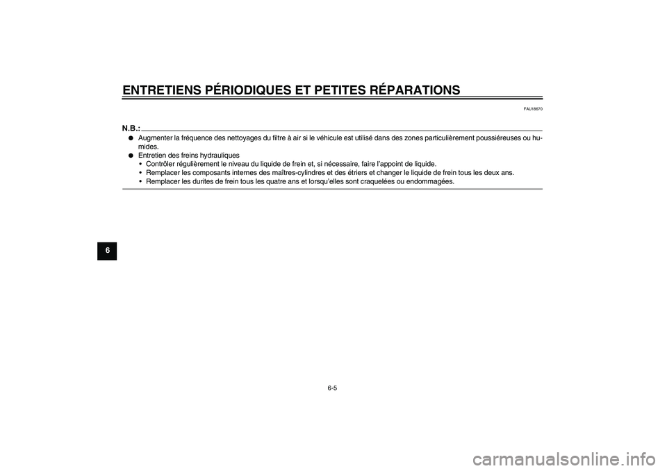 YAMAHA FZ6 N 2004  Notices Demploi (in French) ENTRETIENS PÉRIODIQUES ET PETITES RÉPARATIONS
6-5
6
FAU18670
N.B.:
Augmenter la fréquence des nettoyages du filtre à air si le véhicule est utilisé dans des zones particulièrement poussiéreus