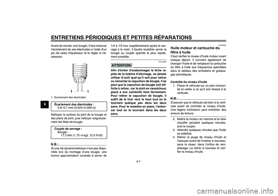 YAMAHA FZ6 N 2004  Notices Demploi (in French) ENTRETIENS PÉRIODIQUES ET PETITES RÉPARATIONS
6-7
6
Avant de monter une bougie, il faut mesurer
l’écartement de ses électrodes à l’aide d’un
jeu de cales d’épaisseur et le régler si né