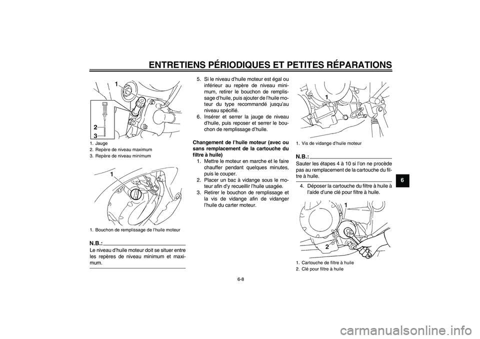 YAMAHA FZ6 N 2004  Notices Demploi (in French) ENTRETIENS PÉRIODIQUES ET PETITES RÉPARATIONS
6-8
6
N.B.:Le niveau d’huile moteur doit se situer entre
les repères de niveau minimum et maxi-mum.5. Si le niveau d’huile moteur est égal ou
inf�