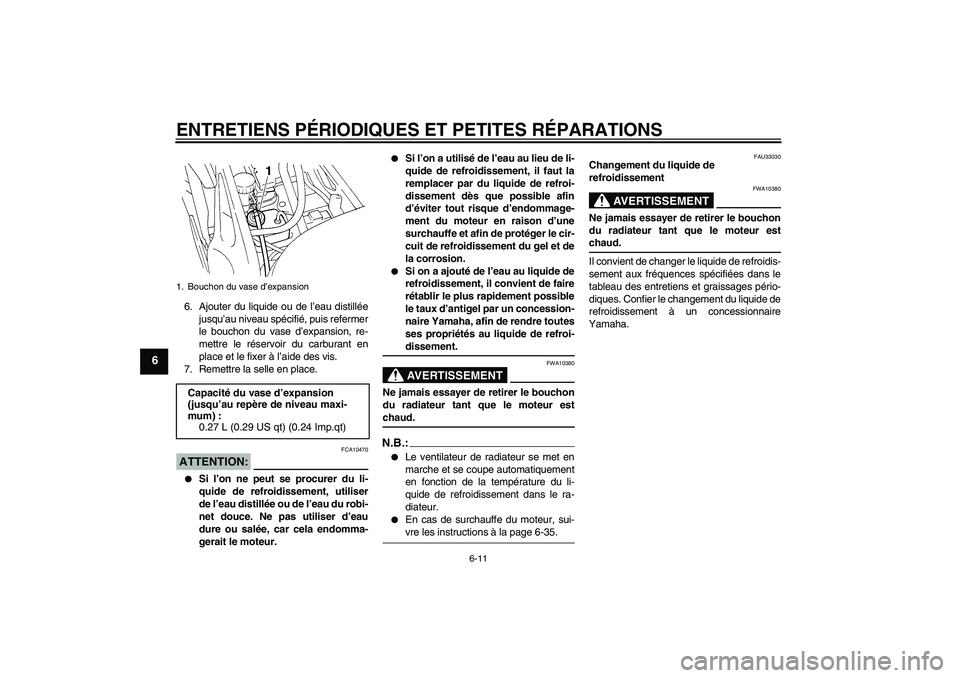 YAMAHA FZ6 N 2004  Notices Demploi (in French) ENTRETIENS PÉRIODIQUES ET PETITES RÉPARATIONS
6-11
6
6. Ajouter du liquide ou de l’eau distillée
jusqu’au niveau spécifié, puis refermer
le bouchon du vase d’expansion, re-
mettre le réser