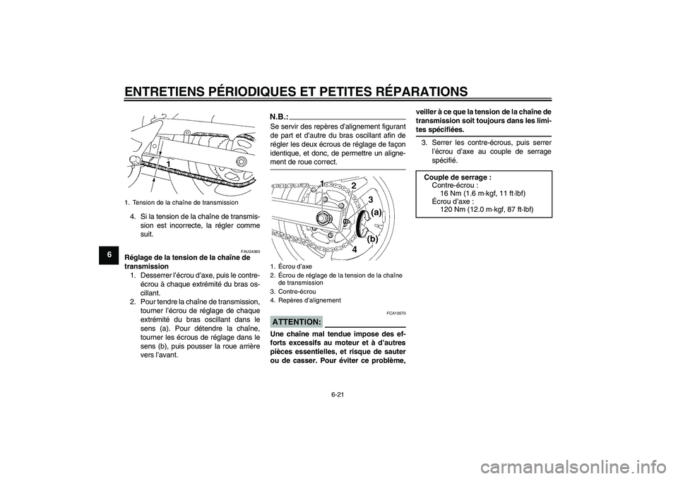 YAMAHA FZ6 N 2004  Notices Demploi (in French) ENTRETIENS PÉRIODIQUES ET PETITES RÉPARATIONS
6-21
6
4. Si la tension de la chaîne de transmis-
sion est incorrecte, la régler comme
suit.
FAU34360
Réglage de la tension de la chaîne de 
transmi