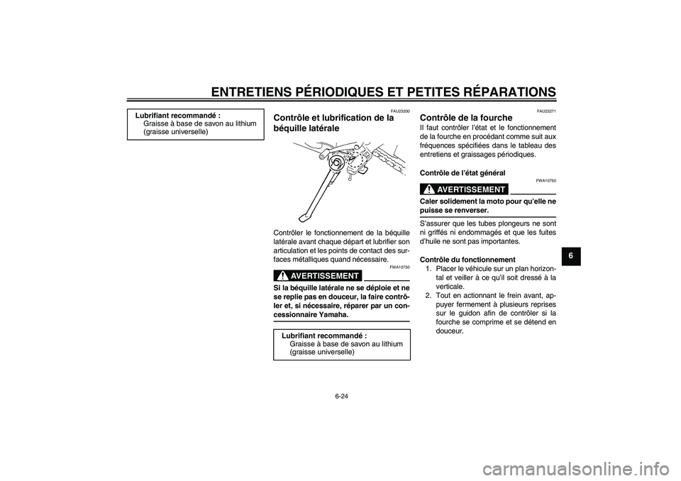 YAMAHA FZ6 N 2004 Notices Demploi (in French) ENTRETIENS PÉRIODIQUES ET PETITES RÉPARATIONS
6-24
6
FAU23200
Contrôle et lubrification de la
béquille latérale Contrôler le fonctionnement de la béquille
latérale avant chaque départ et lub YAMAHA FZ6 N 2004 Notices Demploi (in French) ENTRETIENS PÉRIODIQUES ET PETITES RÉPARATIONS
6-24
6
FAU23200
Contrôle et lubrification de la
béquille latérale Contrôler le fonctionnement de la béquille
latérale avant chaque départ et lub