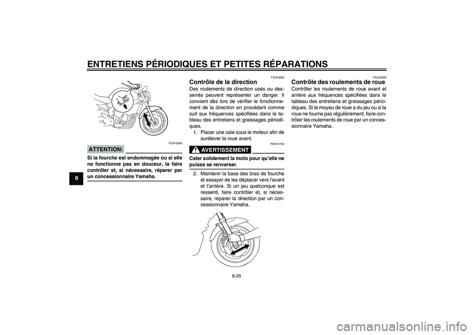 YAMAHA FZ6 N 2004 Notices Demploi (in French) ENTRETIENS PÉRIODIQUES ET PETITES RÉPARATIONS
6-25
6
ATTENTION:
FCA10590
Si la fourche est endommagée ou si elle
ne fonctionne pas en douceur, la faire
contrôler et, si nécessaire, réparer parun YAMAHA FZ6 N 2004 Notices Demploi (in French) ENTRETIENS PÉRIODIQUES ET PETITES RÉPARATIONS
6-25
6
ATTENTION:
FCA10590
Si la fourche est endommagée ou si elle
ne fonctionne pas en douceur, la faire
contrôler et, si nécessaire, réparer parun