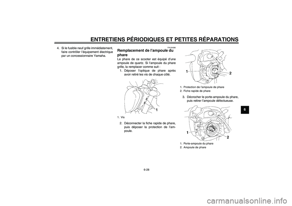 YAMAHA FZ6 N 2004 Notices Demploi (in French) ENTRETIENS PÉRIODIQUES ET PETITES RÉPARATIONS
6-28
6
4. Si le fusible neuf grille immédiatement,
faire contrôler l’équipement électrique
par un concessionnaire Yamaha.
FAU34380
Remplacement de YAMAHA FZ6 N 2004 Notices Demploi (in French) ENTRETIENS PÉRIODIQUES ET PETITES RÉPARATIONS
6-28
6
4. Si le fusible neuf grille immédiatement,
faire contrôler l’équipement électrique
par un concessionnaire Yamaha.
FAU34380
Remplacement de