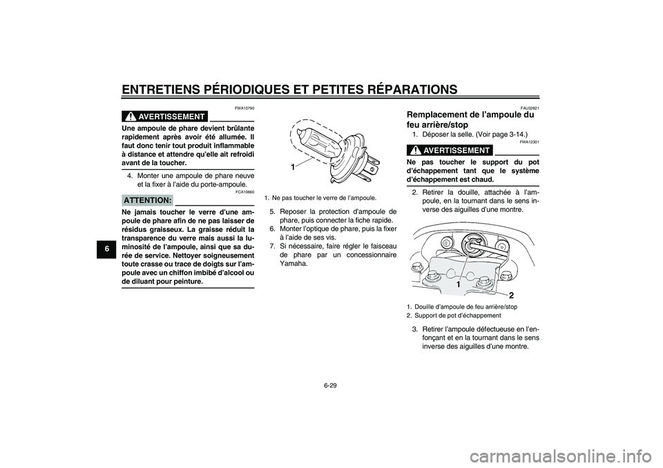 YAMAHA FZ6 N 2004 Notices Demploi (in French) ENTRETIENS PÉRIODIQUES ET PETITES RÉPARATIONS
6-29
6
AVERTISSEMENT
FWA10790
Une ampoule de phare devient brûlante
rapidement après avoir été allumée. Il
faut donc tenir tout produit inflammable YAMAHA FZ6 N 2004 Notices Demploi (in French) ENTRETIENS PÉRIODIQUES ET PETITES RÉPARATIONS
6-29
6
AVERTISSEMENT
FWA10790
Une ampoule de phare devient brûlante
rapidement après avoir été allumée. Il
faut donc tenir tout produit inflammable