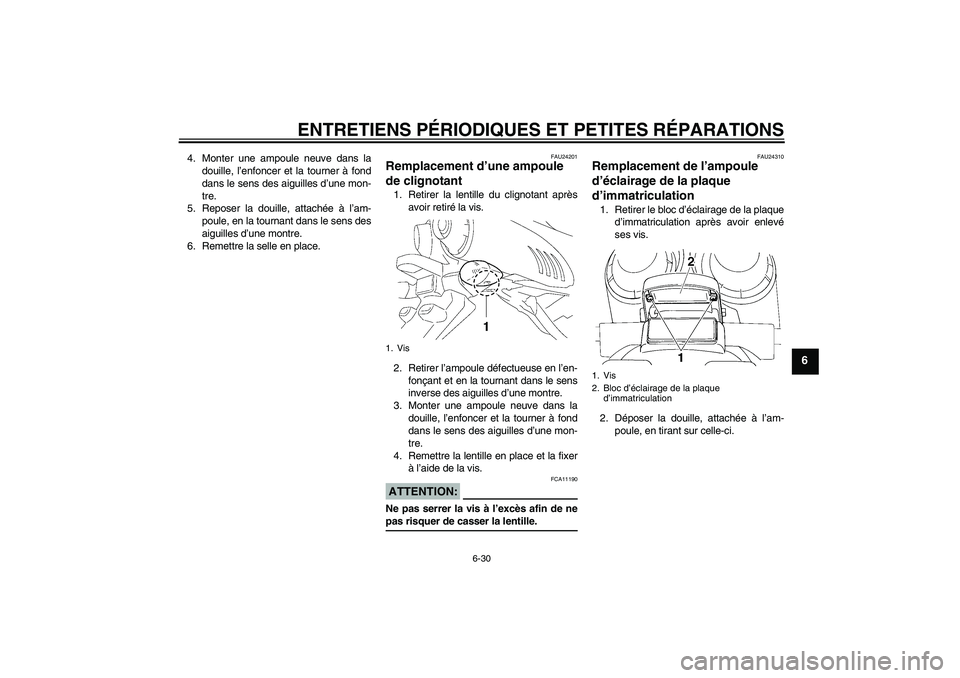 YAMAHA FZ6 N 2004 Notices Demploi (in French) ENTRETIENS PÉRIODIQUES ET PETITES RÉPARATIONS
6-30
6
4. Monter une ampoule neuve dans la
douille, l’enfoncer et la tourner à fond
dans le sens des aiguilles d’une mon-
tre.
5. Reposer la douill YAMAHA FZ6 N 2004 Notices Demploi (in French) ENTRETIENS PÉRIODIQUES ET PETITES RÉPARATIONS
6-30
6
4. Monter une ampoule neuve dans la
douille, l’enfoncer et la tourner à fond
dans le sens des aiguilles d’une mon-
tre.
5. Reposer la douill