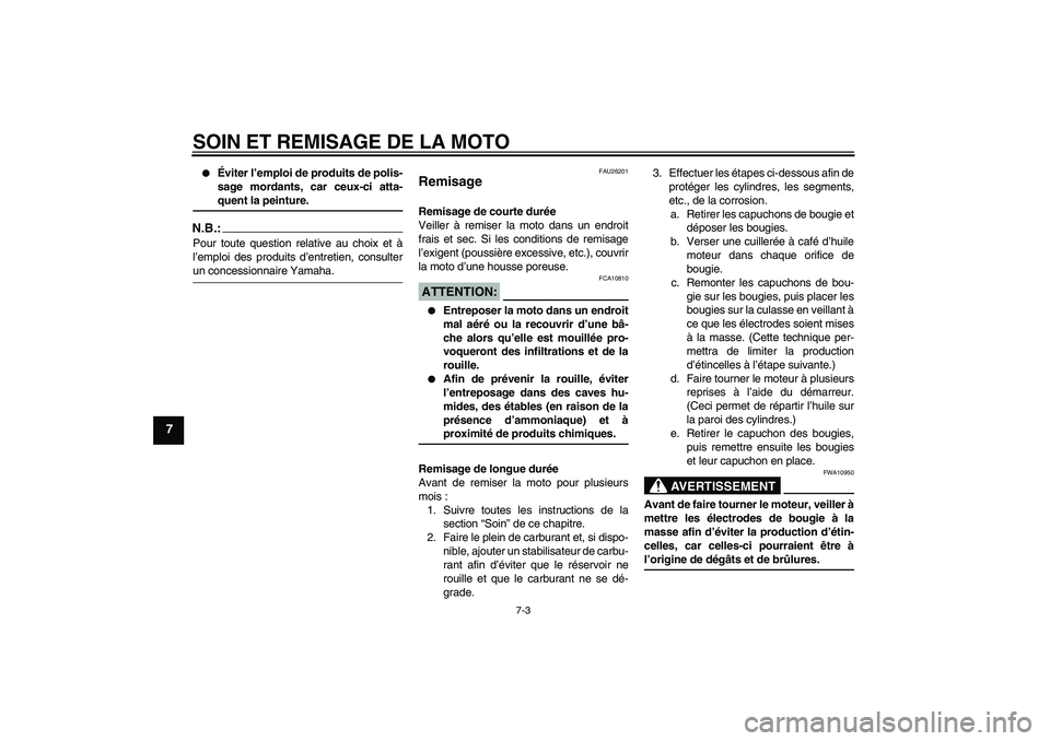 YAMAHA FZ6 N 2004  Notices Demploi (in French) SOIN ET REMISAGE DE LA MOTO
7-3
7

Éviter l’emploi de produits de polis-
sage mordants, car ceux-ci atta-quent la peinture.
N.B.:Pour toute question relative au choix et à
l’emploi des produits