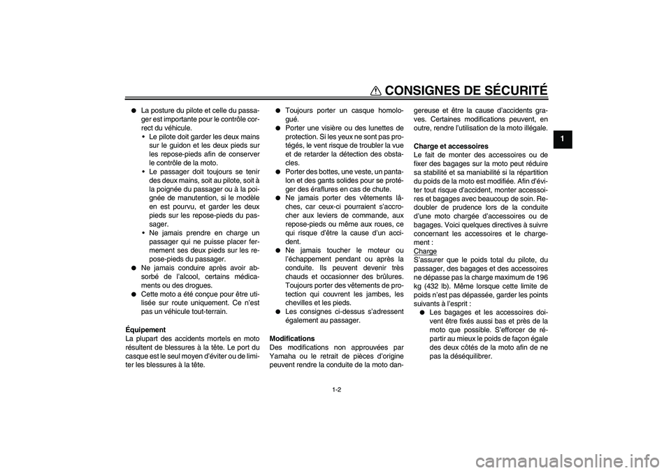 YAMAHA FZ6 N 2004  Notices Demploi (in French) CONSIGNES DE SÉCURITÉ
1-2
1

La posture du pilote et celle du passa-
ger est importante pour le contrôle cor-
rect du véhicule.
Le pilote doit garder les deux mains
sur le guidon et les deux pie