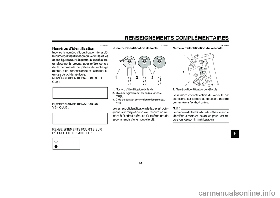 YAMAHA FZ6 N 2004 Notices Demploi (in French) RENSEIGNEMENTS COMPLÉMENTAIRES
9-1
9
FAU26351
Numéros d’identification Inscrire le numéro d’identification de la clé,
le numéro d’identification du véhicule et les
codes figurant sur l’à YAMAHA FZ6 N 2004 Notices Demploi (in French) RENSEIGNEMENTS COMPLÉMENTAIRES
9-1
9
FAU26351
Numéros d’identification Inscrire le numéro d’identification de la clé,
le numéro d’identification du véhicule et les
codes figurant sur l’Ã