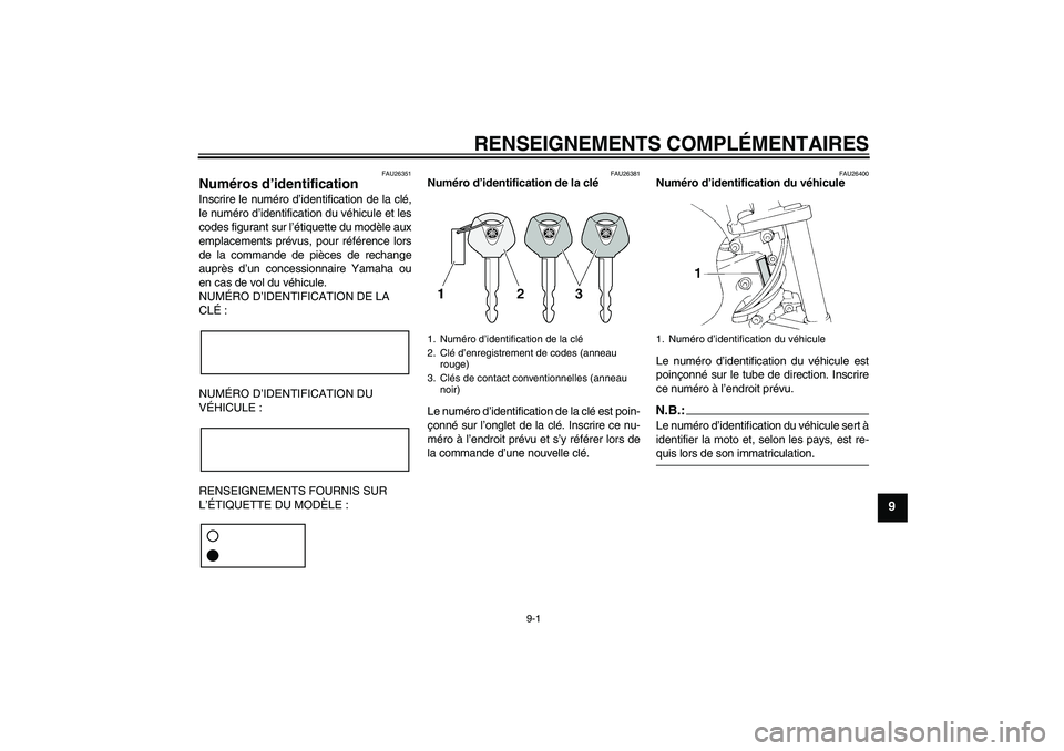 YAMAHA FZ6 N 2004  Notices Demploi (in French) RENSEIGNEMENTS COMPLÉMENTAIRES
9-1
9
FAU26351
Numéros d’identification Inscrire le numéro d’identification de la clé,
le numéro d’identification du véhicule et les
codes figurant sur l’�