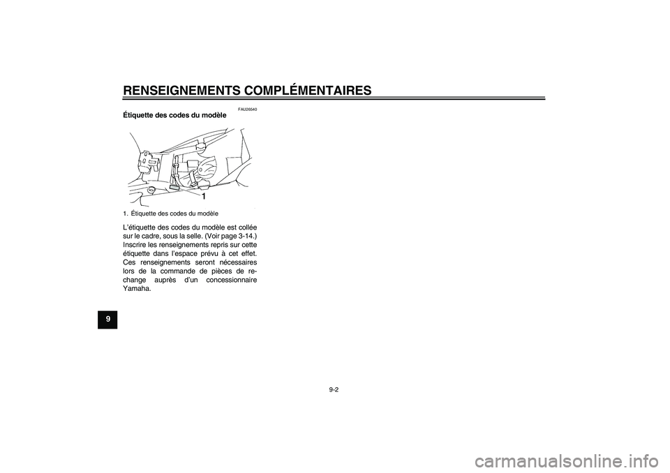 YAMAHA FZ6 N 2004 Notices Demploi (in French) RENSEIGNEMENTS COMPLÉMENTAIRES
9-2
9
FAU26540
Étiquette des codes du modèle
L’étiquette des codes du modèle est collée
sur le cadre, sous la selle. (Voir page 3-14.)
Inscrire les renseignemen YAMAHA FZ6 N 2004 Notices Demploi (in French) RENSEIGNEMENTS COMPLÉMENTAIRES
9-2
9
FAU26540
Étiquette des codes du modèle
L’étiquette des codes du modèle est collée
sur le cadre, sous la selle. (Voir page 3-14.)
Inscrire les renseignemen