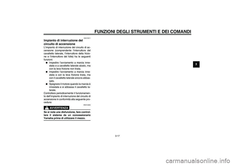 YAMAHA FZ6 N 2004  Manuale duso (in Italian) FUNZIONI DEGLI STRUMENTI E DEI COMANDI
3-17
3
HAU15311
Impianto di interruzione del 
circuito di accensione L’impianto di interruzione del circuito di ac-
censione (comprendente l’interruttore del