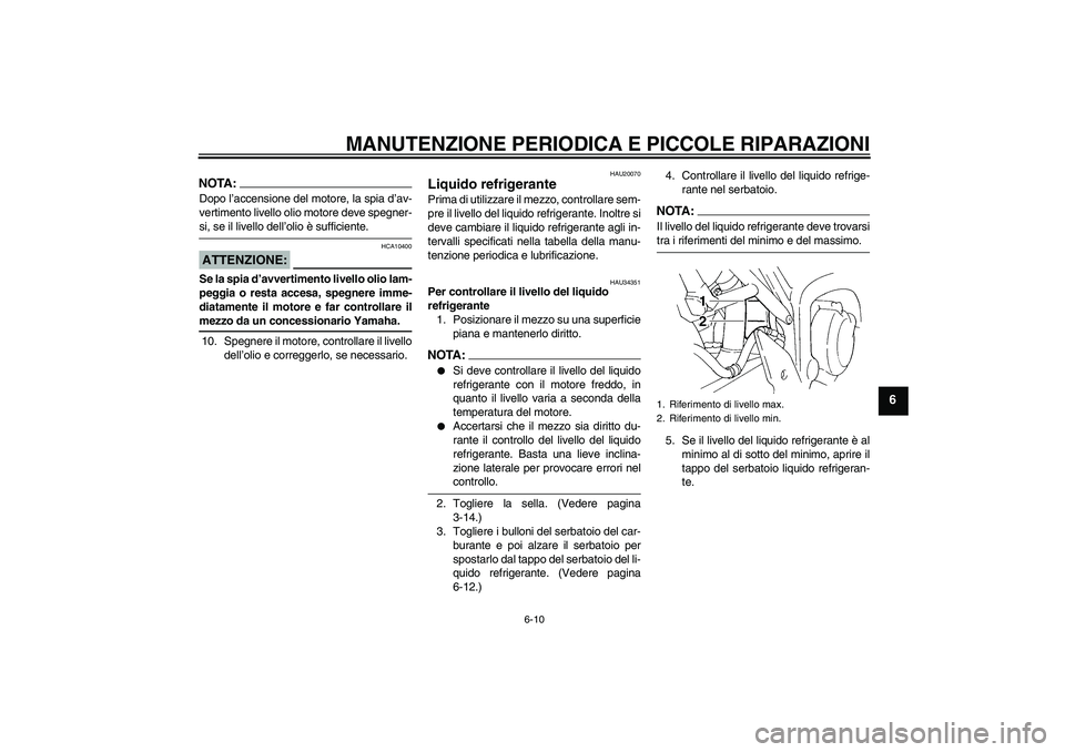 YAMAHA FZ6 N 2004  Manuale duso (in Italian) MANUTENZIONE PERIODICA E PICCOLE RIPARAZIONI
6-10
6
NOTA:Dopo l’accensione del motore, la spia d’av-
vertimento livello olio motore deve spegner-si, se il livello dell’olio è sufficiente.ATTENZ