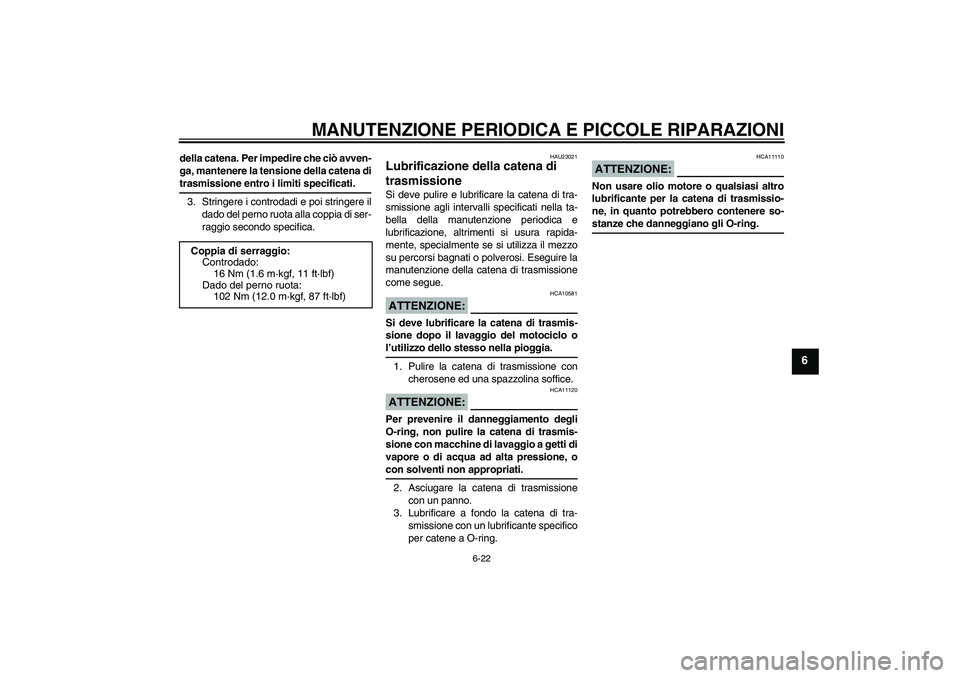 YAMAHA FZ6 N 2004  Manuale duso (in Italian) MANUTENZIONE PERIODICA E PICCOLE RIPARAZIONI
6-22
6
della catena. Per impedire che ciò avven-
ga, mantenere la tensione della catena ditrasmissione entro i limiti specificati.
3. Stringere i controda