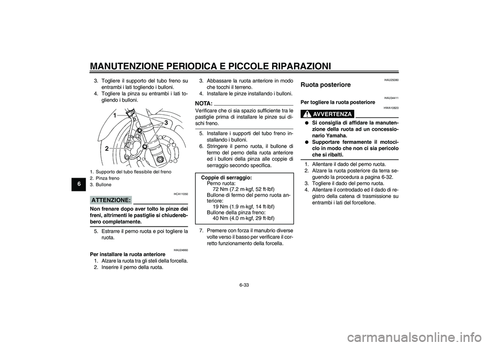YAMAHA FZ6 N 2004  Manuale duso (in Italian) MANUTENZIONE PERIODICA E PICCOLE RIPARAZIONI
6-33
6
3. Togliere il supporto del tubo freno su
entrambi i lati togliendo i bulloni.
4. Togliere la pinza su entrambi i lati to-
gliendo i bulloni.ATTENZI