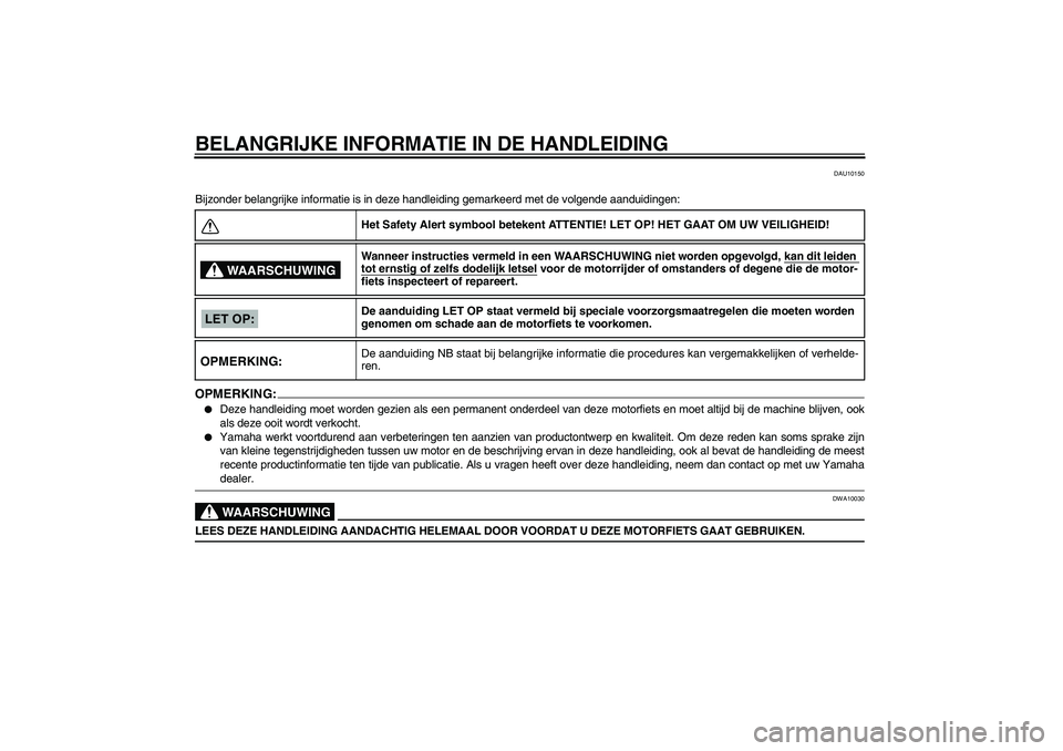 YAMAHA FZ6 N 2004  Instructieboekje (in Dutch) BELANGRIJKE INFORMATIE IN DE HANDLEIDING
DAU10150
Bijzonder belangrijke informatie is in deze handleiding gemarkeerd met de volgende aanduidingen:OPMERKING:
Deze handleiding moet worden gezien als ee