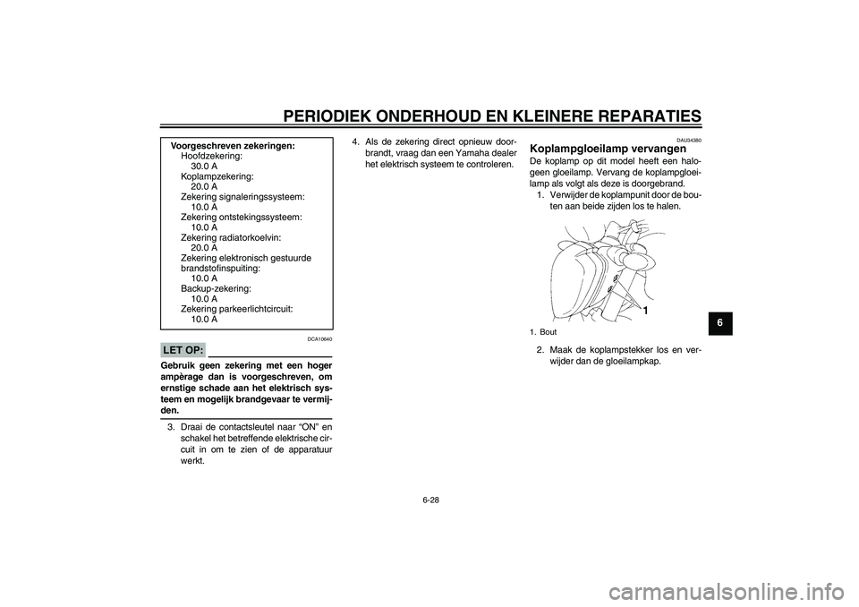 YAMAHA FZ6 N 2004 Instructieboekje (in Dutch) PERIODIEK ONDERHOUD EN KLEINERE REPARATIES
6-28
6
LET OP:
DCA10640
Gebruik geen zekering met een hoger
ampèrage dan is voorgeschreven, om
ernstige schade aan het elektrisch sys-
teem en mogelijk bran YAMAHA FZ6 N 2004 Instructieboekje (in Dutch) PERIODIEK ONDERHOUD EN KLEINERE REPARATIES
6-28
6
LET OP:
DCA10640
Gebruik geen zekering met een hoger
ampèrage dan is voorgeschreven, om
ernstige schade aan het elektrisch sys-
teem en mogelijk bran