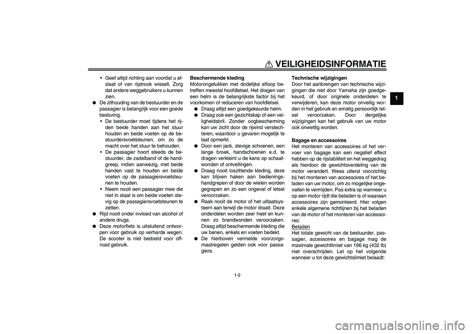 YAMAHA FZ6 N 2004  Instructieboekje (in Dutch) VEILIGHEIDSINFORMATIE
1-2
1
Geef altijd richting aan voordat u af-
slaat of van rijstrook wisselt. Zorg
dat andere weggebruikers u kunnen
zien.

De zithouding van de bestuurder en de
passagier is be