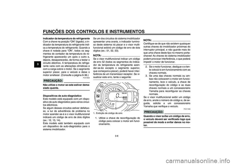 YAMAHA FZ6 N 2004 Manual de utilização (in Portuguese) FUNÇÕES DOS CONTROLOS E INSTRUMENTOS
3-8
3
Indicador da temperatura do refrigerante
Com a chave na posição “ON” (ligado), o in-
dicador da temperatura do refrigerante indi-
ca a temperatura do YAMAHA FZ6 N 2004 Manual de utilização (in Portuguese) FUNÇÕES DOS CONTROLOS E INSTRUMENTOS
3-8
3
Indicador da temperatura do refrigerante
Com a chave na posição “ON” (ligado), o in-
dicador da temperatura do refrigerante indi-
ca a temperatura do