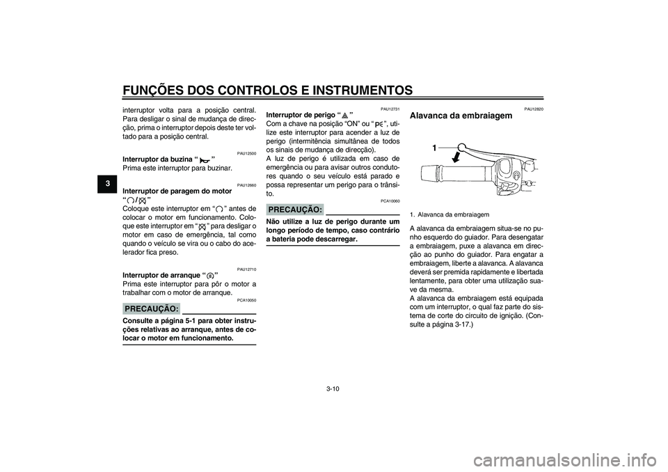 YAMAHA FZ6 N 2004 Manual de utilização (in Portuguese) FUNÇÕES DOS CONTROLOS E INSTRUMENTOS
3-10
3
interruptor volta para a posição central.
Para desligar o sinal de mudança de direc-
ção, prima o interruptor depois deste ter vol-
tado para a posi YAMAHA FZ6 N 2004 Manual de utilização (in Portuguese) FUNÇÕES DOS CONTROLOS E INSTRUMENTOS
3-10
3
interruptor volta para a posição central.
Para desligar o sinal de mudança de direc-
ção, prima o interruptor depois deste ter vol-
tado para a posi
