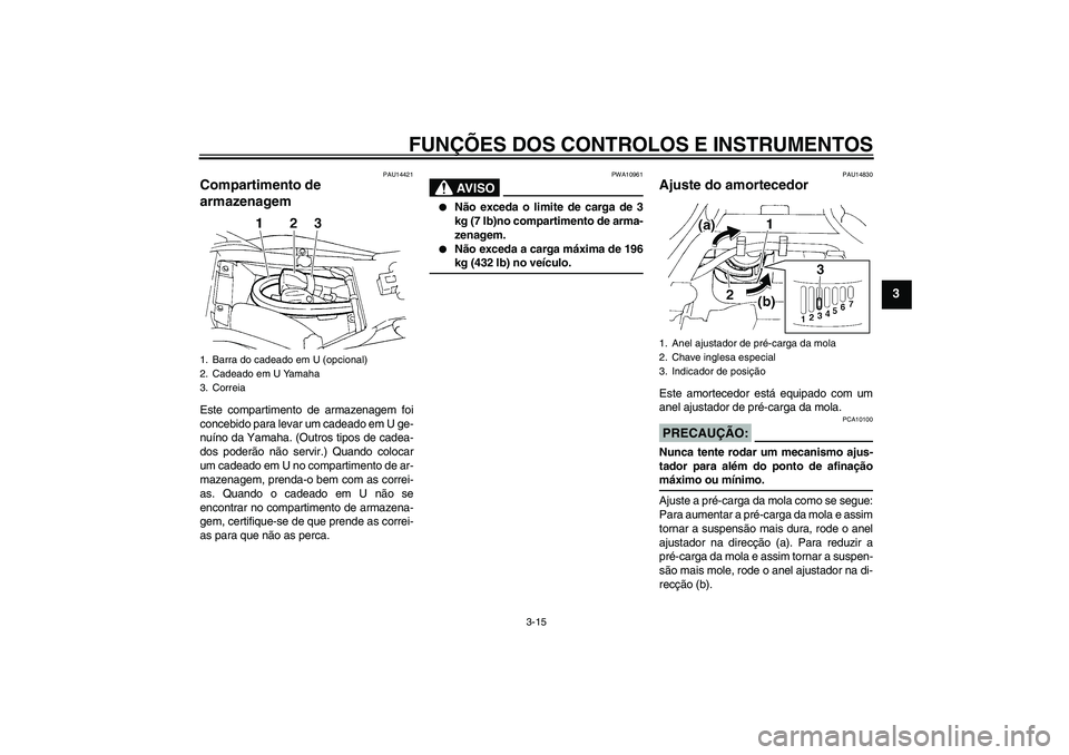 YAMAHA FZ6 N 2004 Manual de utilização (in Portuguese) FUNÇÕES DOS CONTROLOS E INSTRUMENTOS
3-15
3
PAU14421
Compartimento de
armazenagem Este compartimento de armazenagem foi
concebido para levar um cadeado em U ge-
nuíno da Yamaha. (Outros tipos de c YAMAHA FZ6 N 2004 Manual de utilização (in Portuguese) FUNÇÕES DOS CONTROLOS E INSTRUMENTOS
3-15
3
PAU14421
Compartimento de
armazenagem Este compartimento de armazenagem foi
concebido para levar um cadeado em U ge-
nuíno da Yamaha. (Outros tipos de c