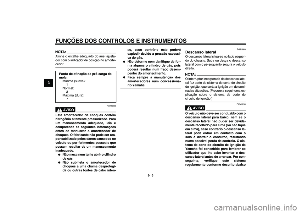 YAMAHA FZ6 N 2004 Manual de utilização (in Portuguese) FUNÇÕES DOS CONTROLOS E INSTRUMENTOS
3-16
3
NOTA:Alinhe o entalhe adequado do anel ajusta-
dor com o indicador de posição no amorte-cedor.
AV I S O
PWA10220
Este amortecedor de choques contém
nit YAMAHA FZ6 N 2004 Manual de utilização (in Portuguese) FUNÇÕES DOS CONTROLOS E INSTRUMENTOS
3-16
3
NOTA:Alinhe o entalhe adequado do anel ajusta-
dor com o indicador de posição no amorte-cedor.
AV I S O
PWA10220
Este amortecedor de choques contém
nit