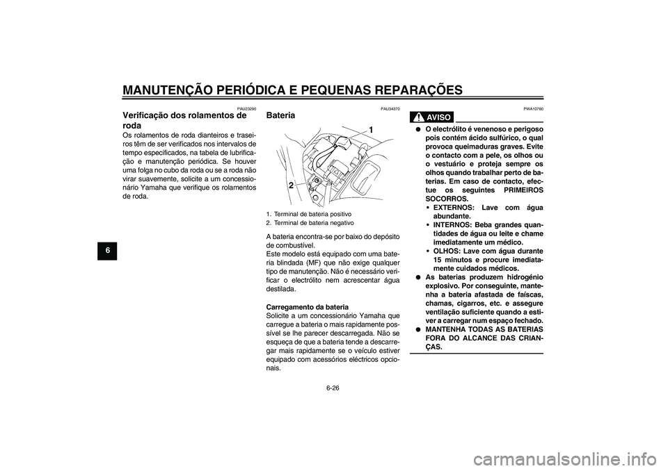 YAMAHA FZ6 N 2004 Manual de utilização (in Portuguese) MANUTENÇÃO PERIÓDICA E PEQUENAS REPARAÇÕES
6-26
6
PAU23290
Verificação dos rolamentos de
roda Os rolamentos de roda dianteiros e trasei-
ros têm de ser verificados nos intervalos de
tempo esp YAMAHA FZ6 N 2004 Manual de utilização (in Portuguese) MANUTENÇÃO PERIÓDICA E PEQUENAS REPARAÇÕES
6-26
6
PAU23290
Verificação dos rolamentos de
roda Os rolamentos de roda dianteiros e trasei-
ros têm de ser verificados nos intervalos de
tempo esp