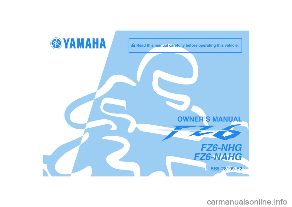 YAMAHA FZ6 NHG 2009  Owners Manual DIC183
FZ6-NHG
FZ6-NAHG
OWNER’S MANUAL
Read this manual carefully before operating this vehicle.
5S5-28199-E2 