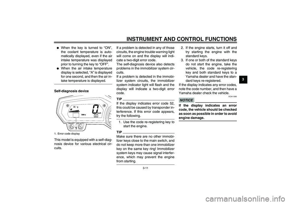 YAMAHA FZ6 NHG 2009  Owners Manual INSTRUMENT AND CONTROL FUNCTIONS
3-11
3

When the key is turned to “ON”,
the coolant temperature is auto-
matically displayed, even if the air
intake temperature was displayed
prior to turning th