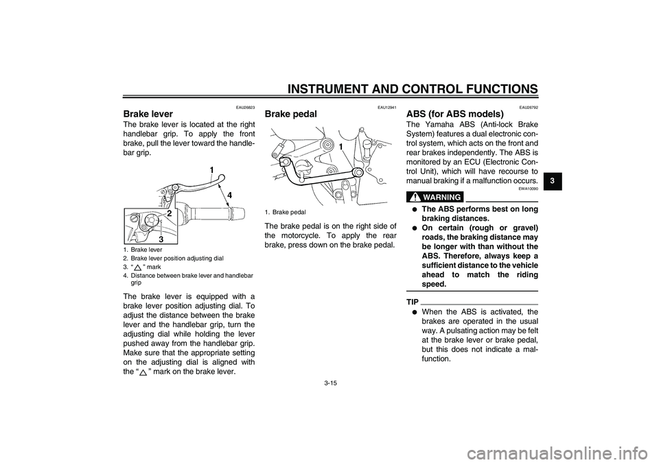 YAMAHA FZ6 NHG 2009  Owners Manual INSTRUMENT AND CONTROL FUNCTIONS
3-15
3
EAU26823
Brake lever The brake lever is located at the right
handlebar grip. To apply the front
brake, pull the lever toward the handle-
bar grip.
The brake lev
