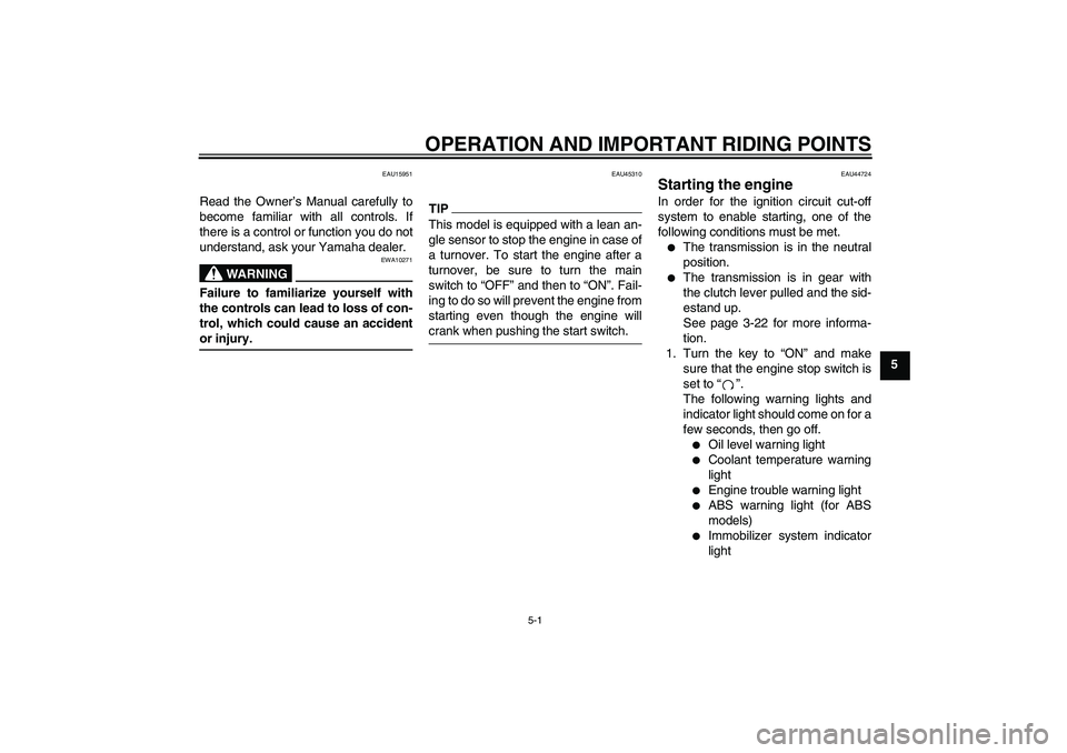 YAMAHA FZ6 NHG 2009 Service Manual OPERATION AND IMPORTANT RIDING POINTS
5-1
5
EAU15951
Read the Owner’s Manual carefully to
become familiar with all controls. If
there is a control or function you do not
understand, ask your Yamaha 