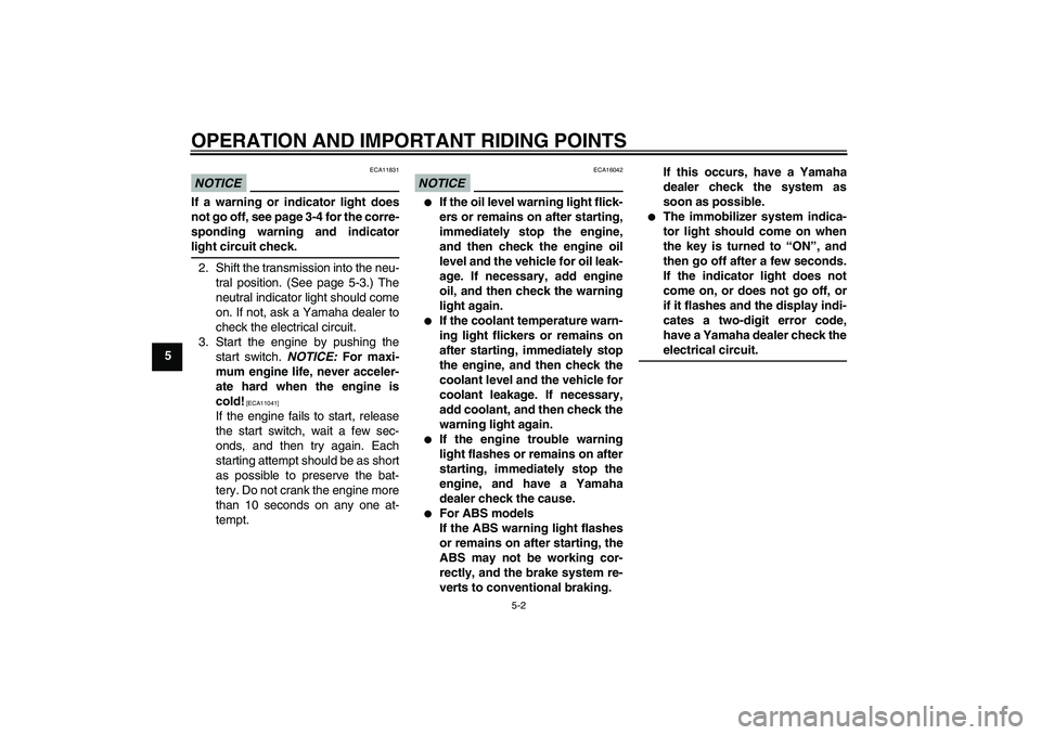 YAMAHA FZ6 NHG 2009 Service Manual OPERATION AND IMPORTANT RIDING POINTS
5-2
5
NOTICE
ECA11831
If a warning or indicator light does
not go off, see page 3-4 for the corre-
sponding warning and indicatorlight circuit check.
2. Shift the