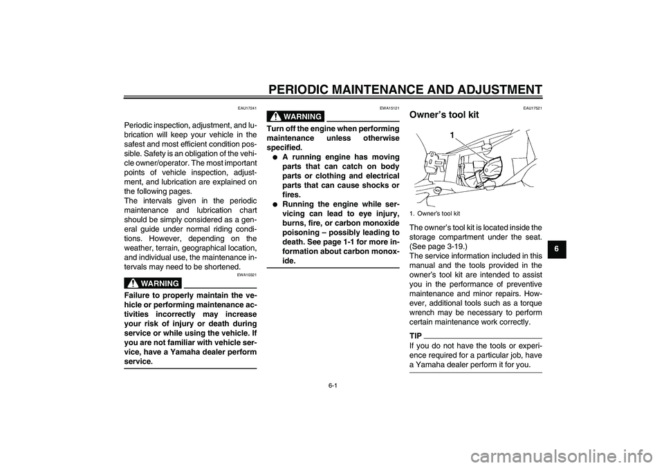 YAMAHA FZ6 NHG 2009 Service Manual PERIODIC MAINTENANCE AND ADJUSTMENT
6-1
6
EAU17241
Periodic inspection, adjustment, and lu-
brication will keep your vehicle in the
safest and most efficient condition pos-
sible. Safety is an obligat