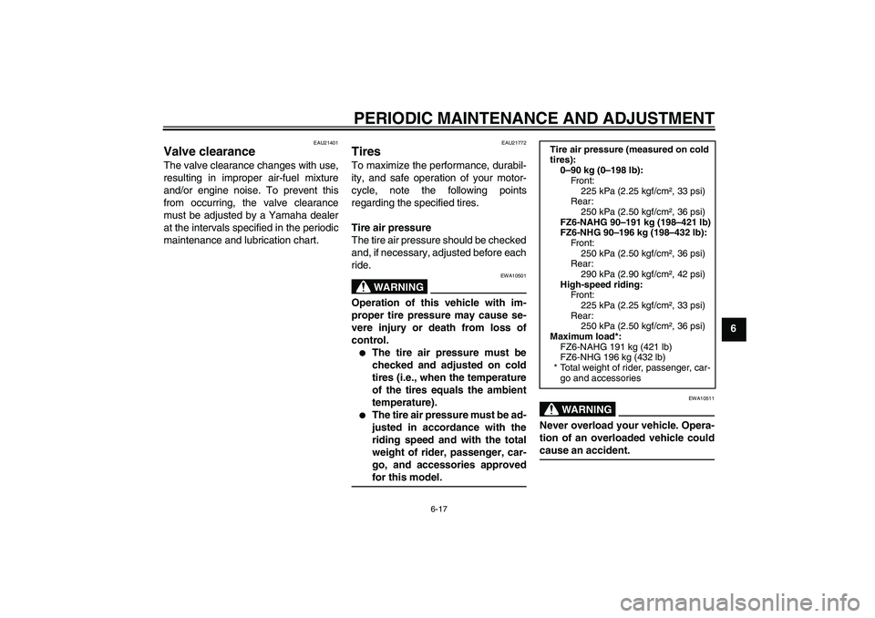 YAMAHA FZ6 NHG 2009  Owners Manual PERIODIC MAINTENANCE AND ADJUSTMENT
6-17
6
EAU21401
Valve clearance The valve clearance changes with use,
resulting in improper air-fuel mixture
and/or engine noise. To prevent this
from occurring, th
