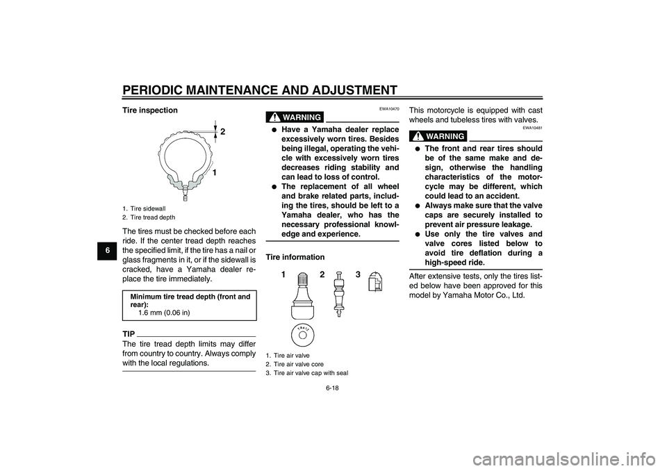 YAMAHA FZ6 NHG 2009  Owners Manual PERIODIC MAINTENANCE AND ADJUSTMENT
6-18
6Tire inspection
The tires must be checked before each
ride. If the center tread depth reaches
the specified limit, if the tire has a nail or
glass fragments i